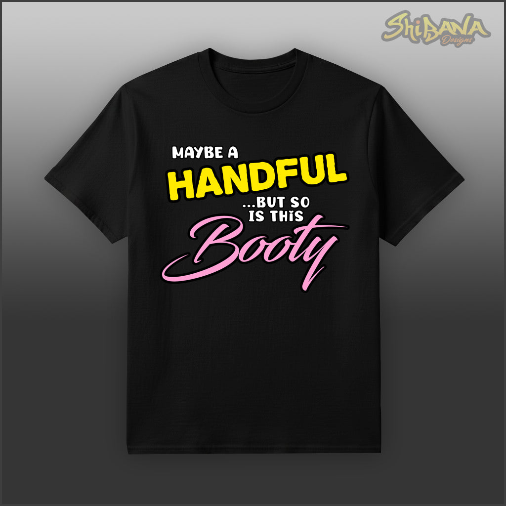 Maybe A Handful But So Is This Booty T-Shirt | Funny Unisex Tee