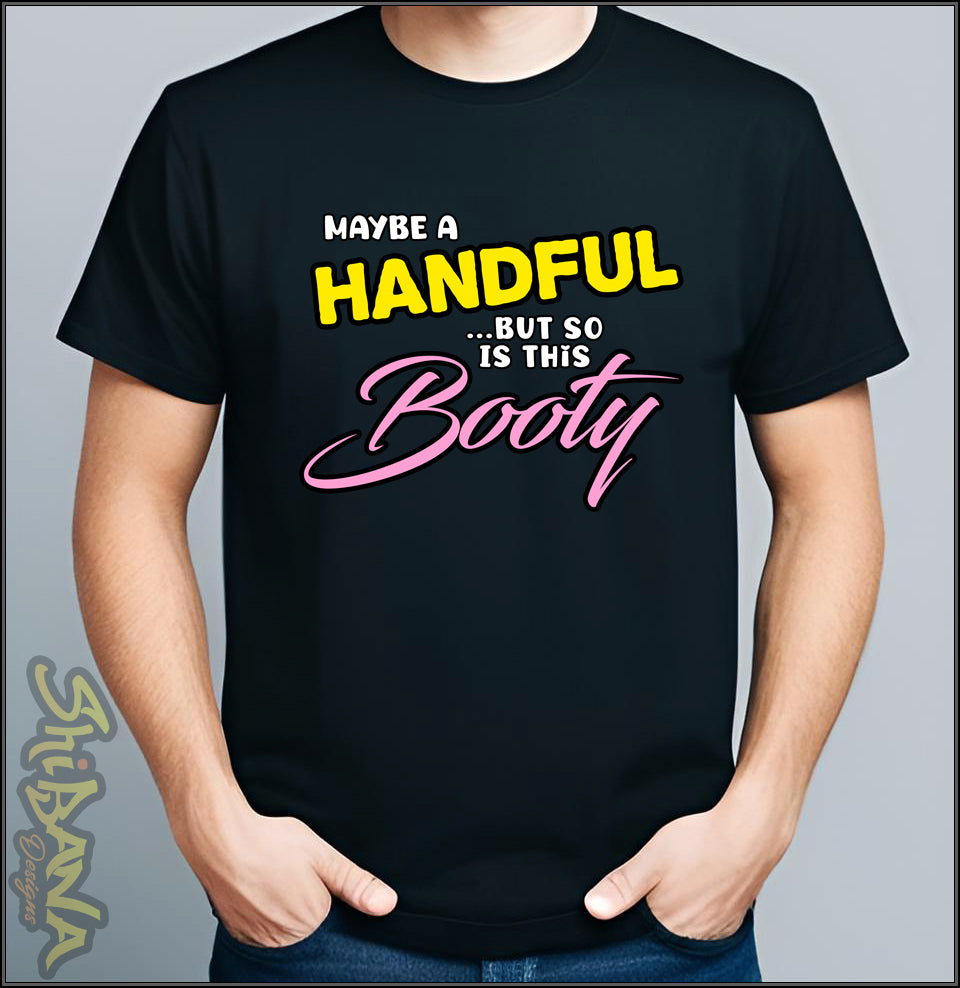 Maybe A Handful But So Is This Booty T-Shirt | Funny Unisex Tee