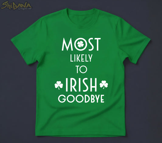 Most Likely To Irish Goodbye T-Shirt | Saint Patrick's Day Funny Tee